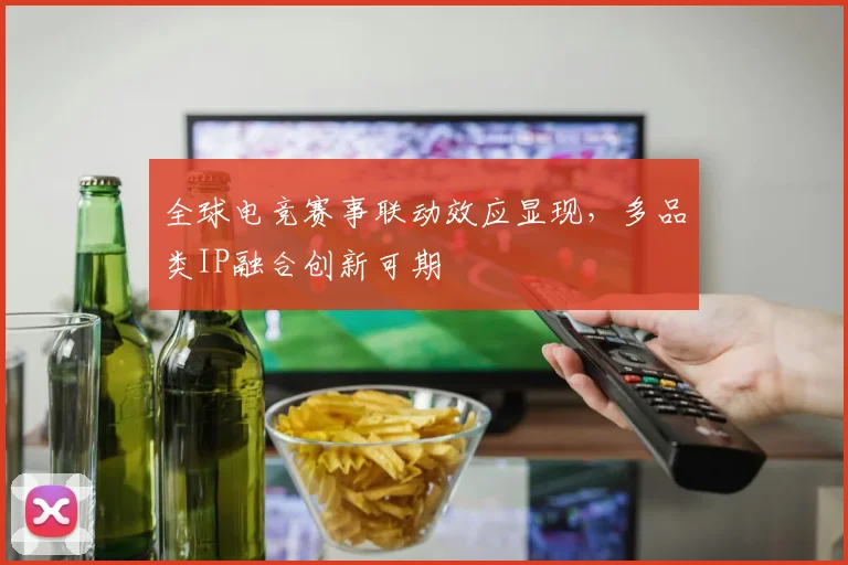 全球电竞赛事联动效应显现,多品类IP融合创新可期