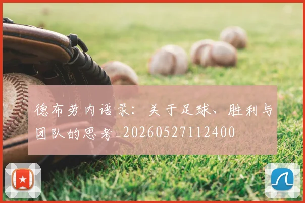 德布劳内语录:关于足球、胜利与团队的思考_20260527112400
