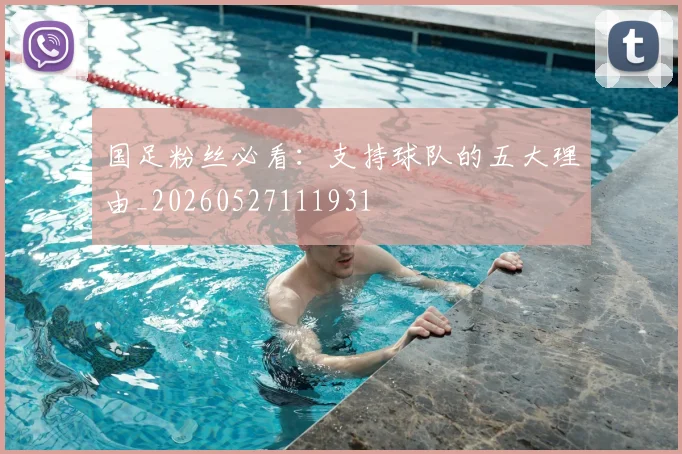国足粉丝必看:支持球队的五大理由_20260527111931