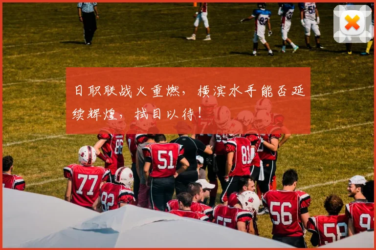 日职联战火重燃，横滨水手能否延续辉煌，拭目以待！