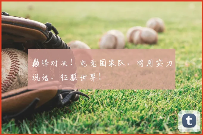 巅峰对决！电竞国家队，将用实力说话，征服世界！
