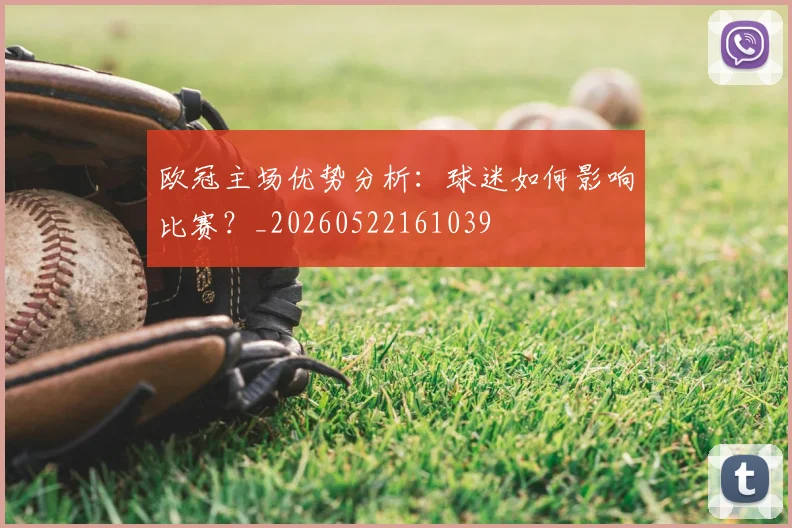 欧冠主场优势分析:球迷如何影响比赛?_20260522161039