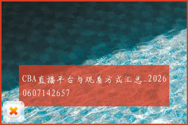 CBA直播平台与观看方式汇总_20260607142657