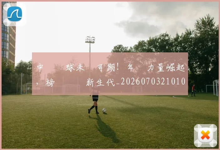 中國網球未來可期!年輕力量崛起,榜單見證新生代_20260703210109