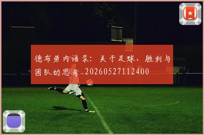 德布劳内语录:关于足球、胜利与团队的思考_20260527112400